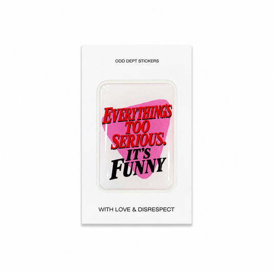 "EVERYTHING’S TOO SERIOUS. IT’S FUNNY"