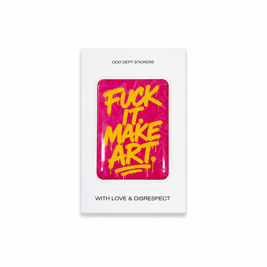 "FUCK IT. MAKE IT ART"