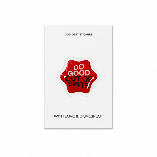 "DO GOOD OUT OF SPITE"
