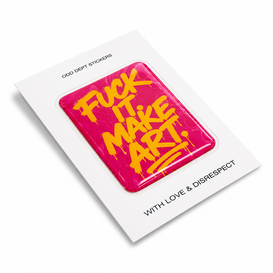 "FUCK IT. MAKE IT ART"