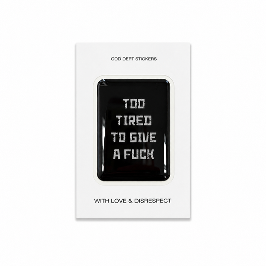 "TOO TIRED TO GIVE A FUCK"